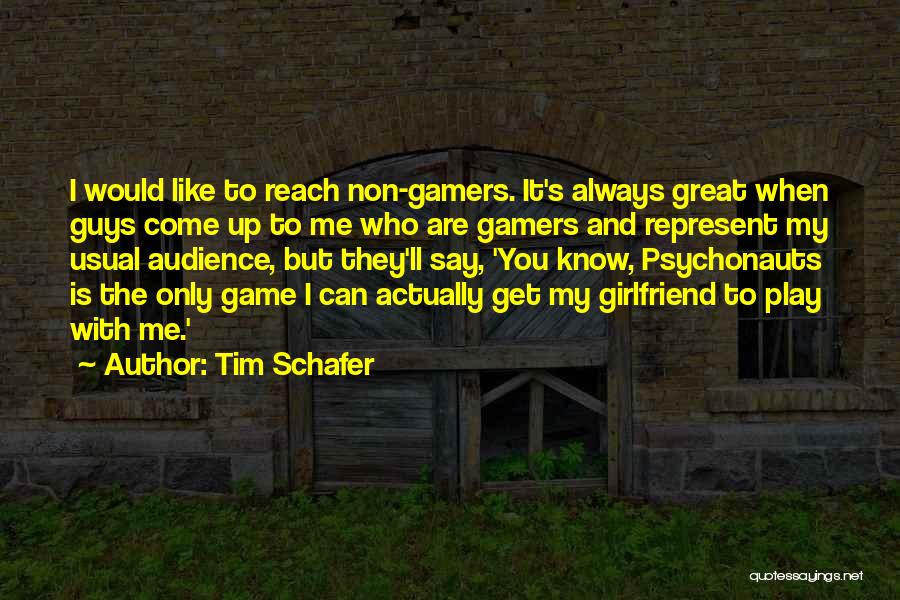 Tim Schafer Quotes: I Would Like To Reach Non-gamers. It's Always Great When Guys Come Up To Me Who Are Gamers And Represent