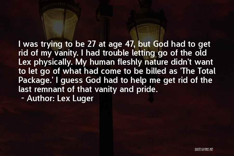 Lex Luger Quotes: I Was Trying To Be 27 At Age 47, But God Had To Get Rid Of My Vanity. I Had