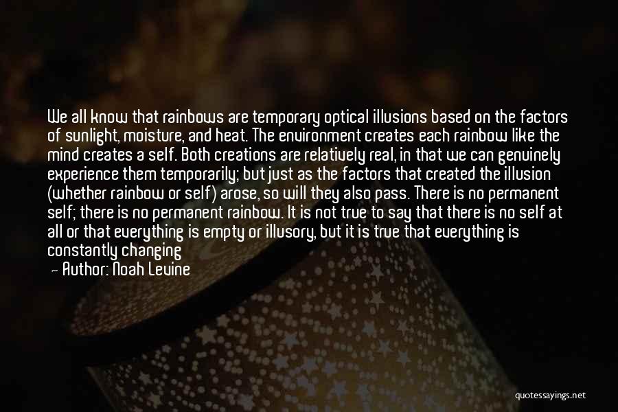 Noah Levine Quotes: We All Know That Rainbows Are Temporary Optical Illusions Based On The Factors Of Sunlight, Moisture, And Heat. The Environment