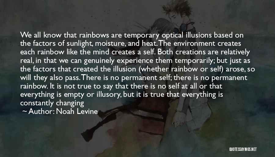 Noah Levine Quotes: We All Know That Rainbows Are Temporary Optical Illusions Based On The Factors Of Sunlight, Moisture, And Heat. The Environment