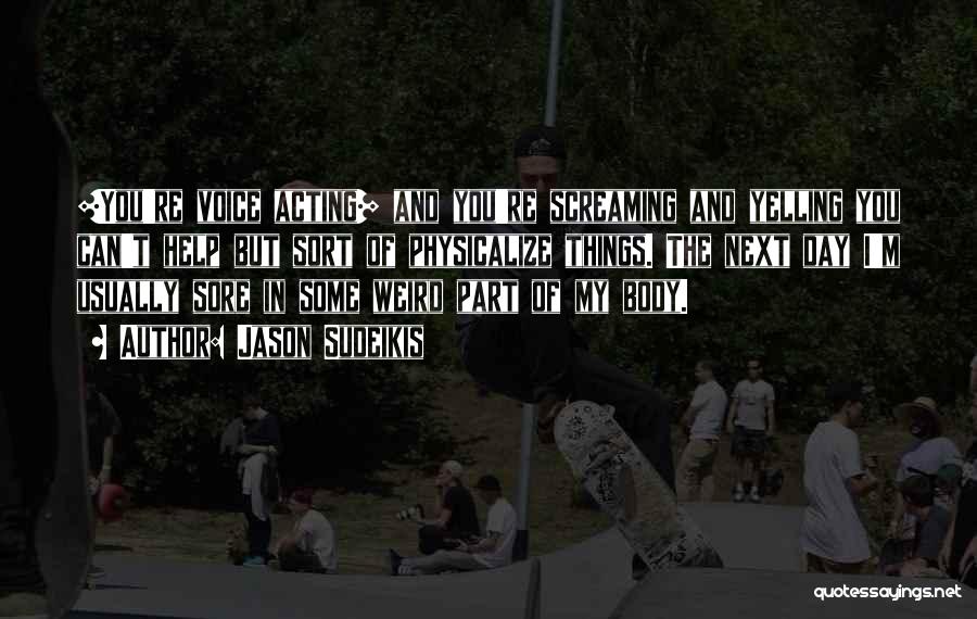Jason Sudeikis Quotes: [you're Voice Acting] And You're Screaming And Yelling You Can't Help But Sort Of Physicalize Things. The Next Day I'm