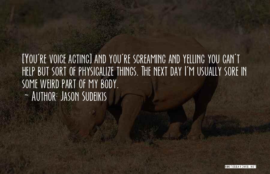 Jason Sudeikis Quotes: [you're Voice Acting] And You're Screaming And Yelling You Can't Help But Sort Of Physicalize Things. The Next Day I'm
