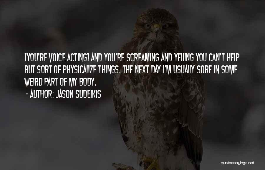 Jason Sudeikis Quotes: [you're Voice Acting] And You're Screaming And Yelling You Can't Help But Sort Of Physicalize Things. The Next Day I'm