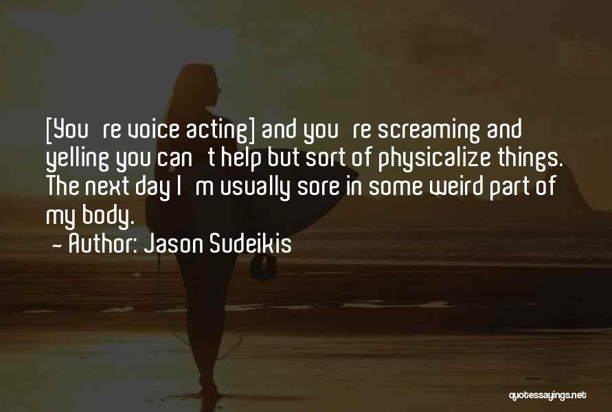 Jason Sudeikis Quotes: [you're Voice Acting] And You're Screaming And Yelling You Can't Help But Sort Of Physicalize Things. The Next Day I'm