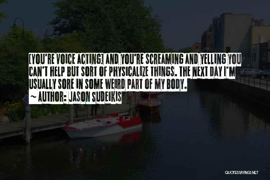 Jason Sudeikis Quotes: [you're Voice Acting] And You're Screaming And Yelling You Can't Help But Sort Of Physicalize Things. The Next Day I'm