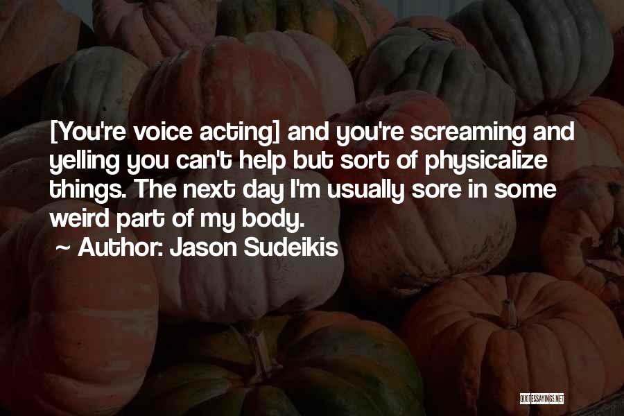 Jason Sudeikis Quotes: [you're Voice Acting] And You're Screaming And Yelling You Can't Help But Sort Of Physicalize Things. The Next Day I'm
