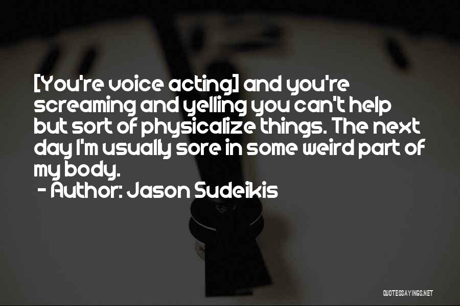 Jason Sudeikis Quotes: [you're Voice Acting] And You're Screaming And Yelling You Can't Help But Sort Of Physicalize Things. The Next Day I'm
