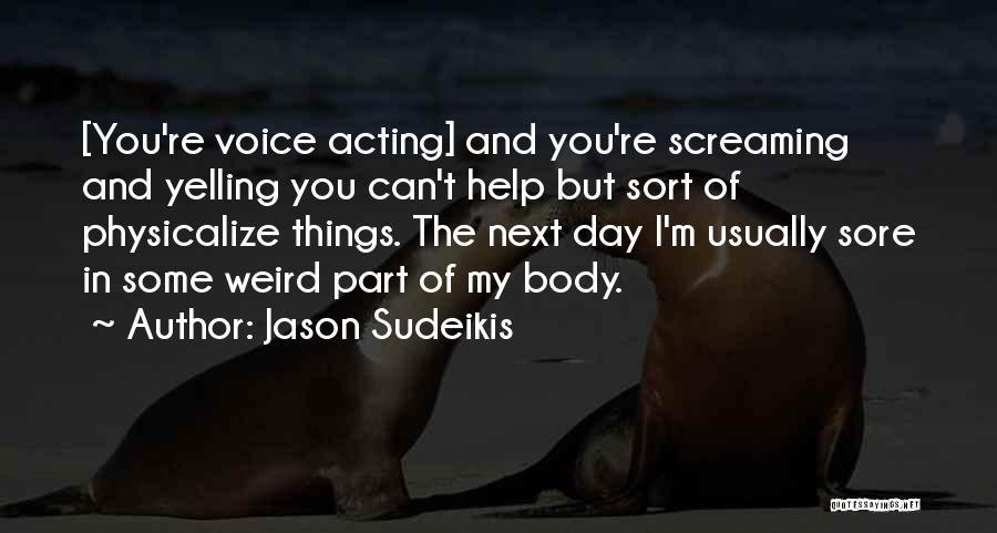 Jason Sudeikis Quotes: [you're Voice Acting] And You're Screaming And Yelling You Can't Help But Sort Of Physicalize Things. The Next Day I'm