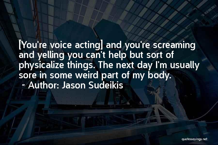 Jason Sudeikis Quotes: [you're Voice Acting] And You're Screaming And Yelling You Can't Help But Sort Of Physicalize Things. The Next Day I'm