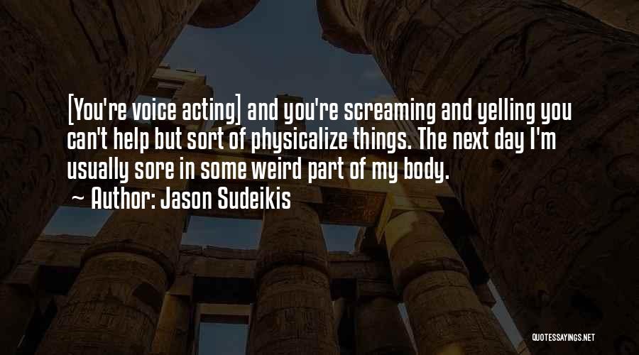 Jason Sudeikis Quotes: [you're Voice Acting] And You're Screaming And Yelling You Can't Help But Sort Of Physicalize Things. The Next Day I'm
