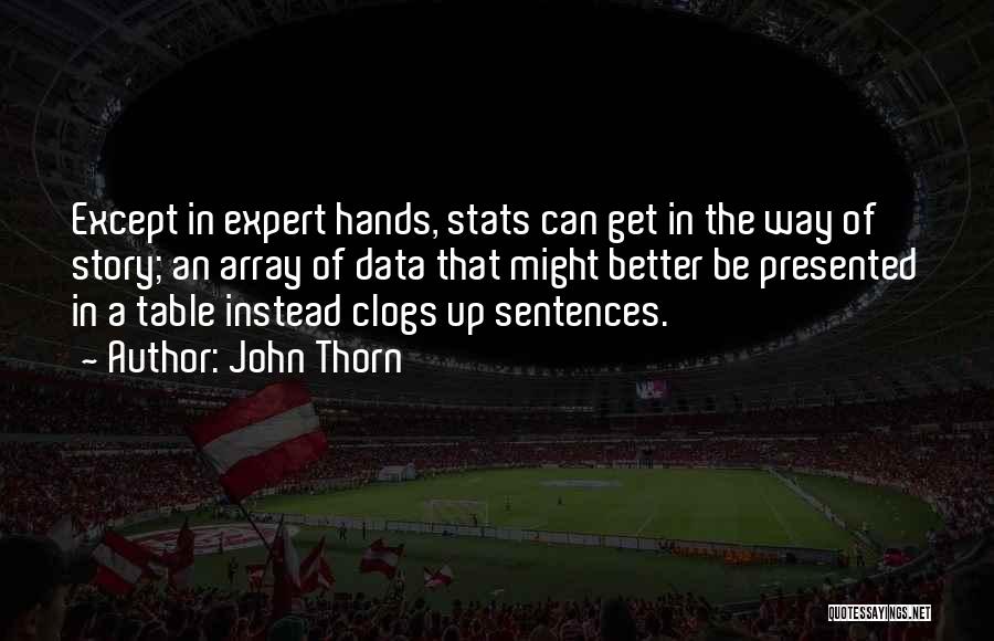 John Thorn Quotes: Except In Expert Hands, Stats Can Get In The Way Of Story; An Array Of Data That Might Better Be