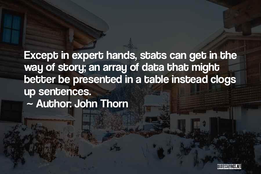 John Thorn Quotes: Except In Expert Hands, Stats Can Get In The Way Of Story; An Array Of Data That Might Better Be