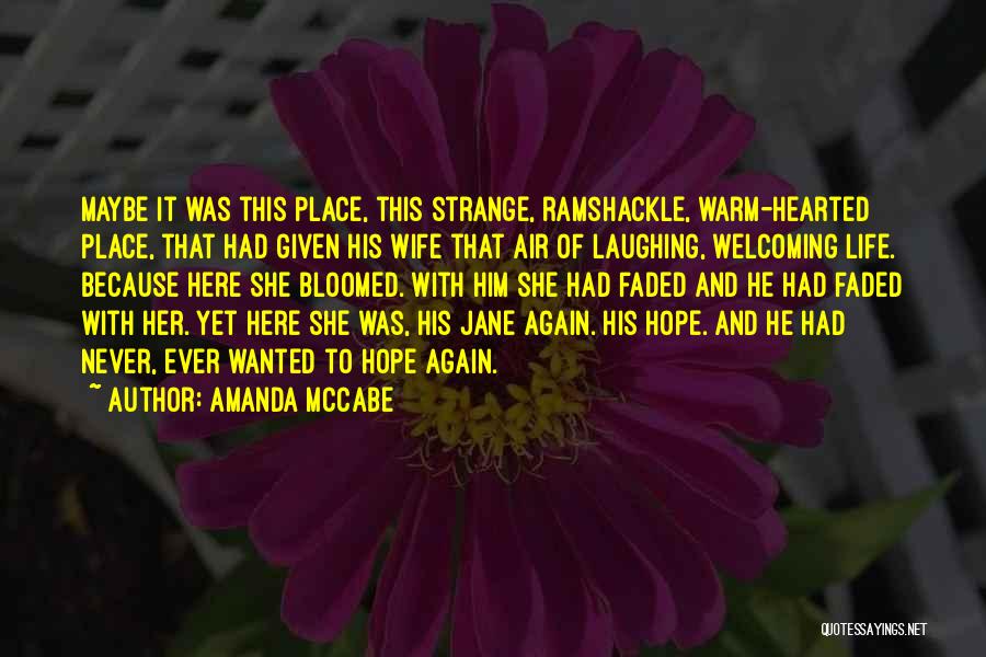 Amanda McCabe Quotes: Maybe It Was This Place, This Strange, Ramshackle, Warm-hearted Place, That Had Given His Wife That Air Of Laughing, Welcoming