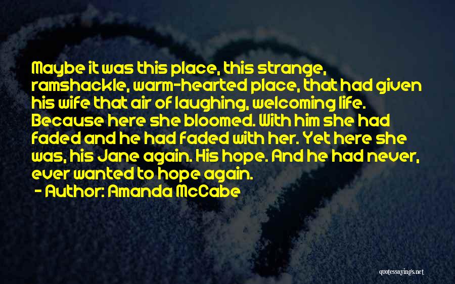 Amanda McCabe Quotes: Maybe It Was This Place, This Strange, Ramshackle, Warm-hearted Place, That Had Given His Wife That Air Of Laughing, Welcoming