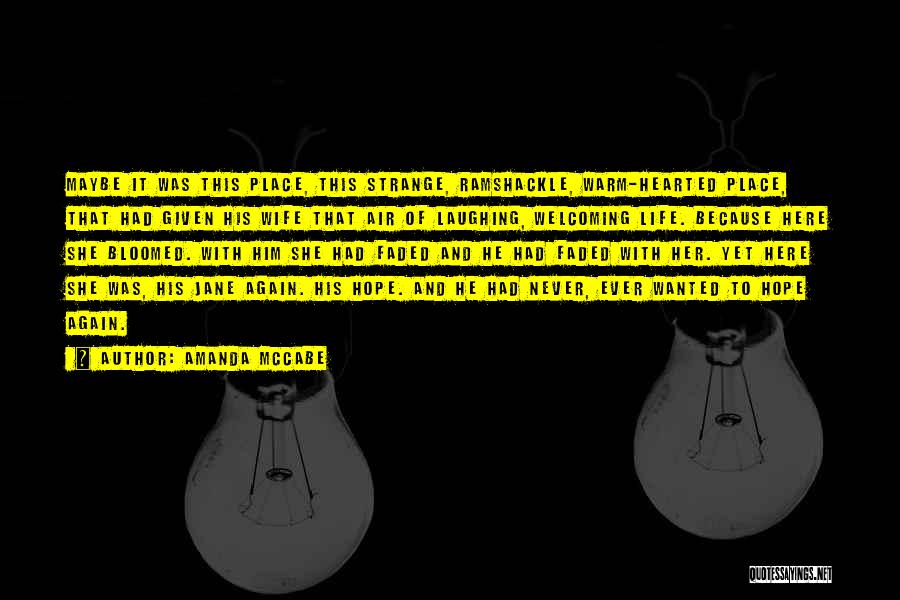 Amanda McCabe Quotes: Maybe It Was This Place, This Strange, Ramshackle, Warm-hearted Place, That Had Given His Wife That Air Of Laughing, Welcoming