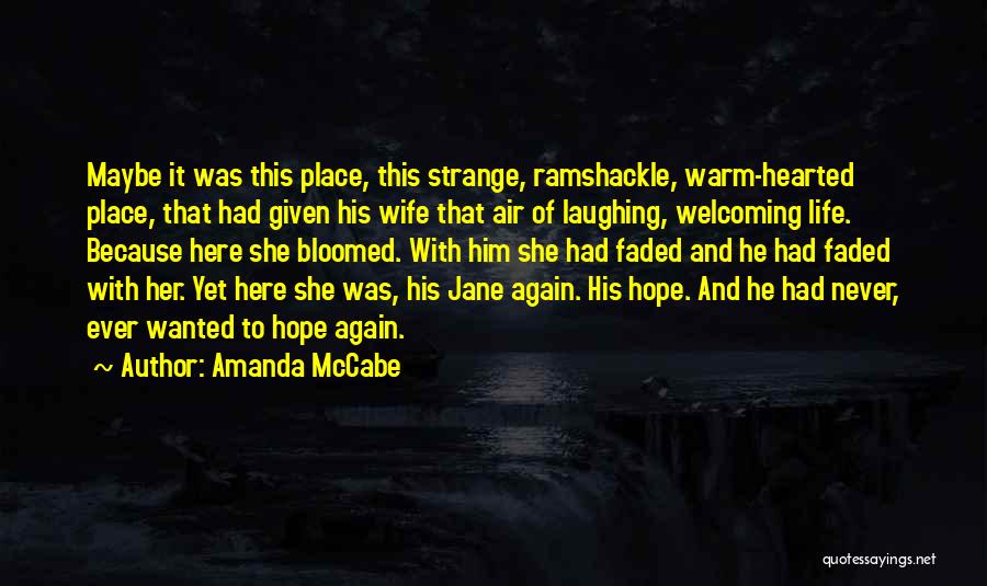 Amanda McCabe Quotes: Maybe It Was This Place, This Strange, Ramshackle, Warm-hearted Place, That Had Given His Wife That Air Of Laughing, Welcoming