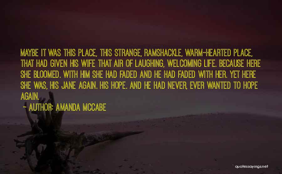 Amanda McCabe Quotes: Maybe It Was This Place, This Strange, Ramshackle, Warm-hearted Place, That Had Given His Wife That Air Of Laughing, Welcoming