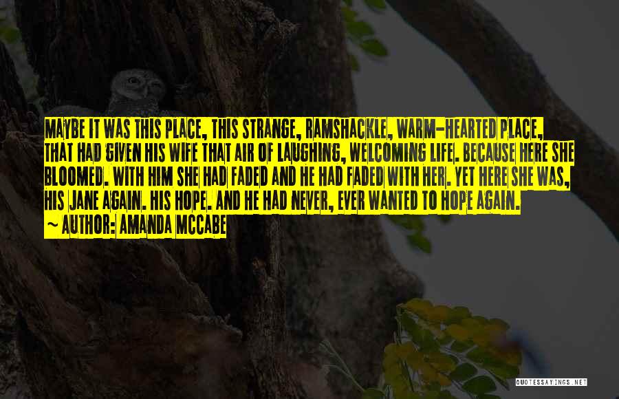 Amanda McCabe Quotes: Maybe It Was This Place, This Strange, Ramshackle, Warm-hearted Place, That Had Given His Wife That Air Of Laughing, Welcoming