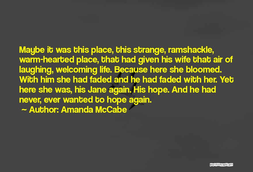 Amanda McCabe Quotes: Maybe It Was This Place, This Strange, Ramshackle, Warm-hearted Place, That Had Given His Wife That Air Of Laughing, Welcoming