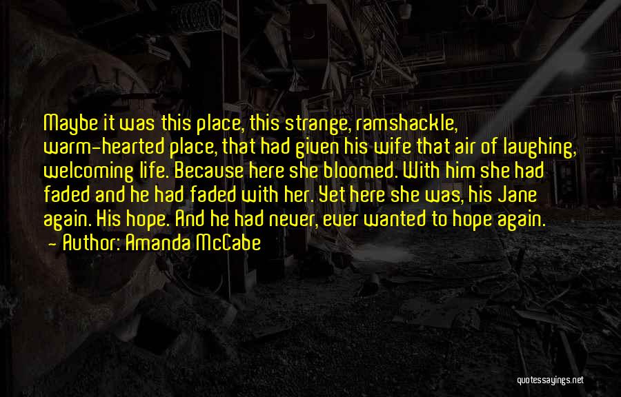 Amanda McCabe Quotes: Maybe It Was This Place, This Strange, Ramshackle, Warm-hearted Place, That Had Given His Wife That Air Of Laughing, Welcoming