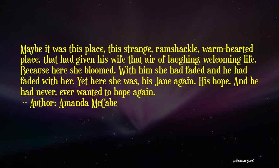 Amanda McCabe Quotes: Maybe It Was This Place, This Strange, Ramshackle, Warm-hearted Place, That Had Given His Wife That Air Of Laughing, Welcoming