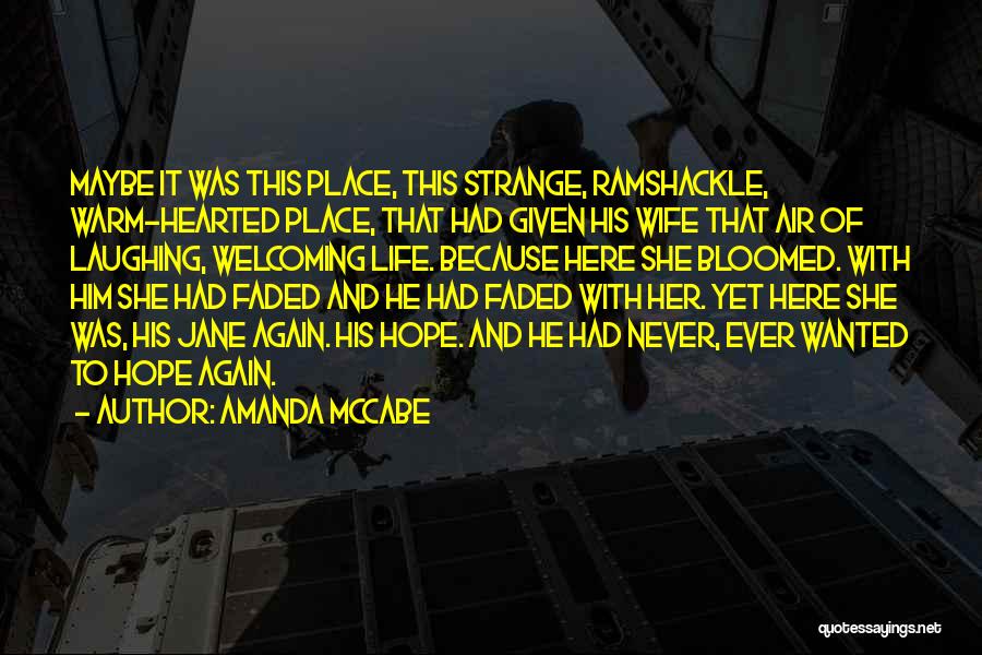 Amanda McCabe Quotes: Maybe It Was This Place, This Strange, Ramshackle, Warm-hearted Place, That Had Given His Wife That Air Of Laughing, Welcoming