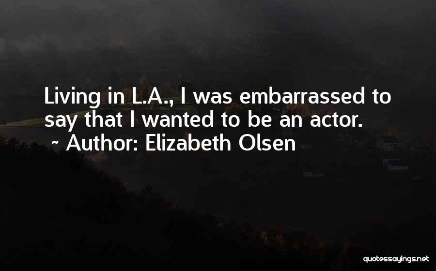 Elizabeth Olsen Quotes: Living In L.a., I Was Embarrassed To Say That I Wanted To Be An Actor.