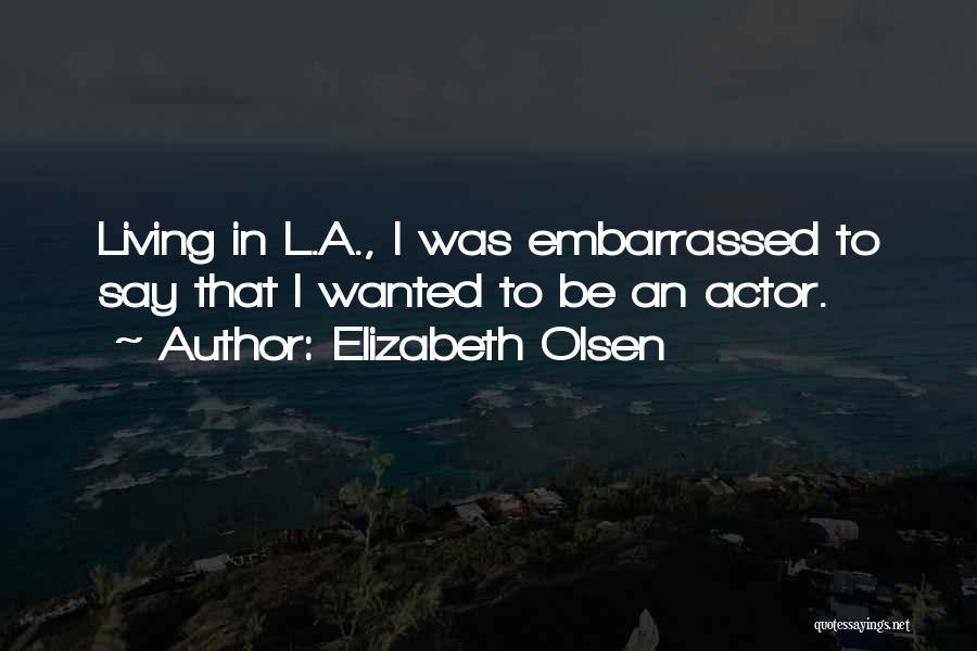 Elizabeth Olsen Quotes: Living In L.a., I Was Embarrassed To Say That I Wanted To Be An Actor.