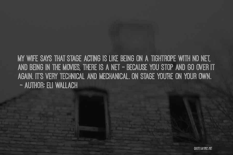 Eli Wallach Quotes: My Wife Says That Stage Acting Is Like Being On A Tightrope With No Net, And Being In The Movies,