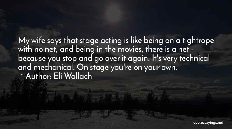 Eli Wallach Quotes: My Wife Says That Stage Acting Is Like Being On A Tightrope With No Net, And Being In The Movies,