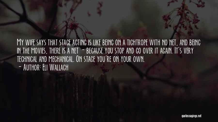 Eli Wallach Quotes: My Wife Says That Stage Acting Is Like Being On A Tightrope With No Net, And Being In The Movies,