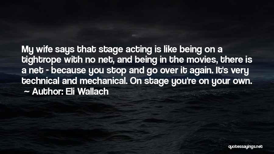Eli Wallach Quotes: My Wife Says That Stage Acting Is Like Being On A Tightrope With No Net, And Being In The Movies,