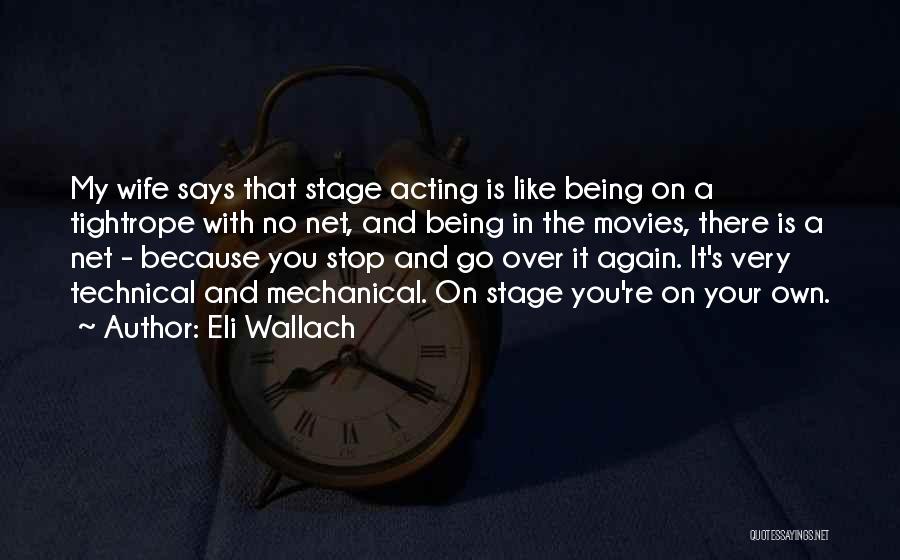 Eli Wallach Quotes: My Wife Says That Stage Acting Is Like Being On A Tightrope With No Net, And Being In The Movies,