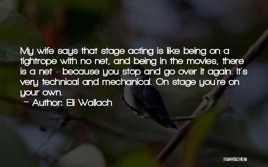 Eli Wallach Quotes: My Wife Says That Stage Acting Is Like Being On A Tightrope With No Net, And Being In The Movies,