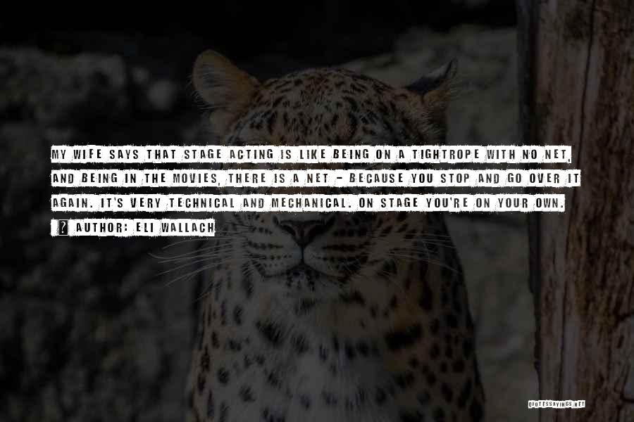 Eli Wallach Quotes: My Wife Says That Stage Acting Is Like Being On A Tightrope With No Net, And Being In The Movies,