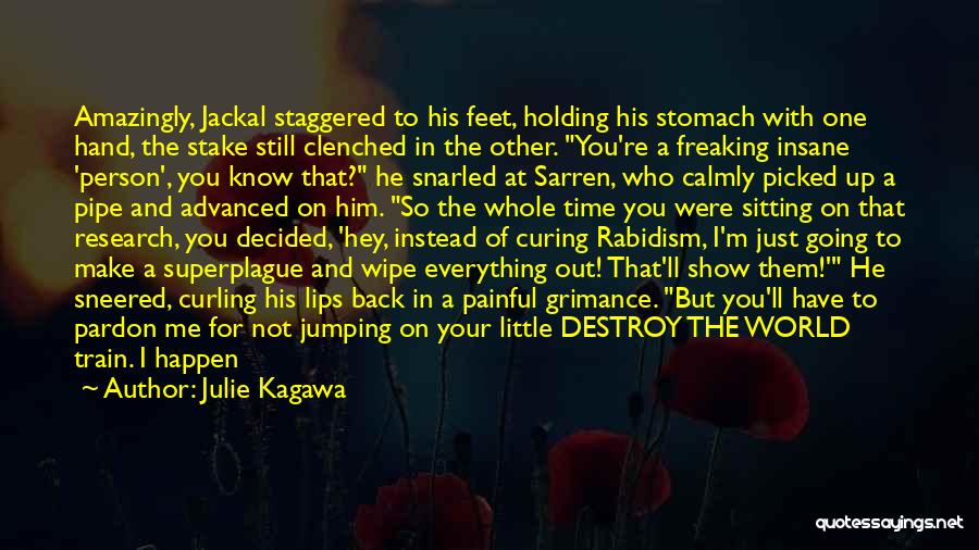 Julie Kagawa Quotes: Amazingly, Jackal Staggered To His Feet, Holding His Stomach With One Hand, The Stake Still Clenched In The Other. You're