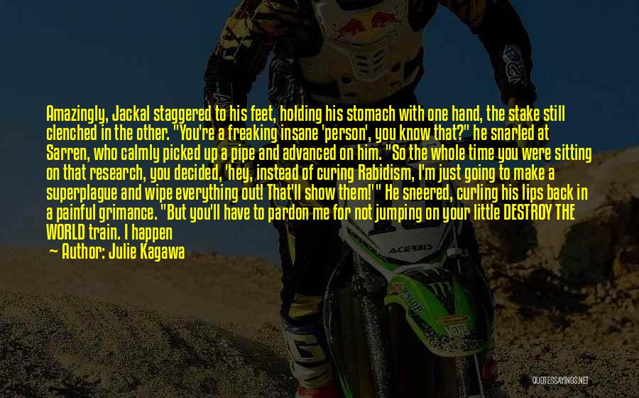 Julie Kagawa Quotes: Amazingly, Jackal Staggered To His Feet, Holding His Stomach With One Hand, The Stake Still Clenched In The Other. You're