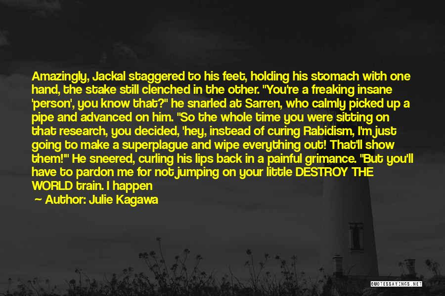 Julie Kagawa Quotes: Amazingly, Jackal Staggered To His Feet, Holding His Stomach With One Hand, The Stake Still Clenched In The Other. You're