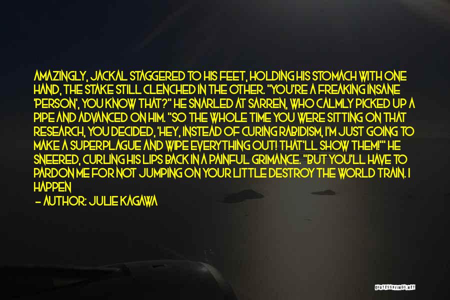 Julie Kagawa Quotes: Amazingly, Jackal Staggered To His Feet, Holding His Stomach With One Hand, The Stake Still Clenched In The Other. You're