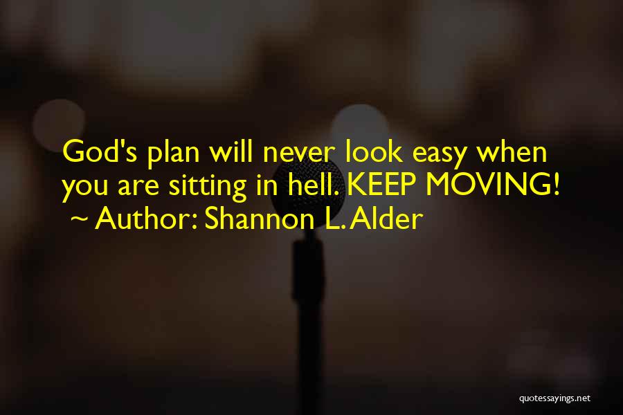 Shannon L. Alder Quotes: God's Plan Will Never Look Easy When You Are Sitting In Hell. Keep Moving!