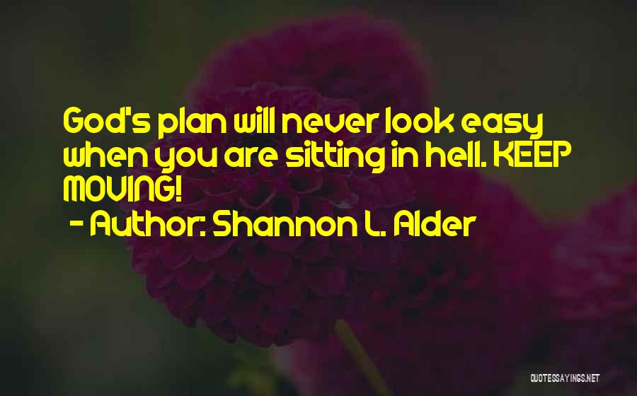 Shannon L. Alder Quotes: God's Plan Will Never Look Easy When You Are Sitting In Hell. Keep Moving!