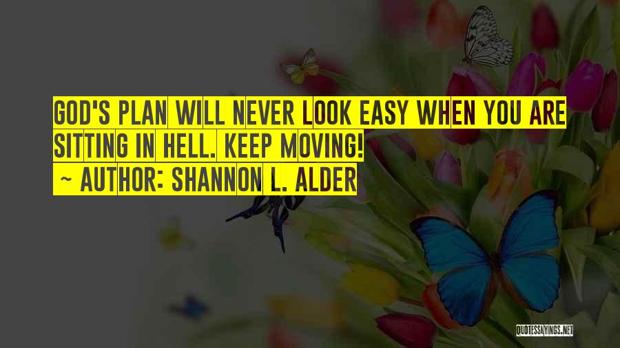 Shannon L. Alder Quotes: God's Plan Will Never Look Easy When You Are Sitting In Hell. Keep Moving!