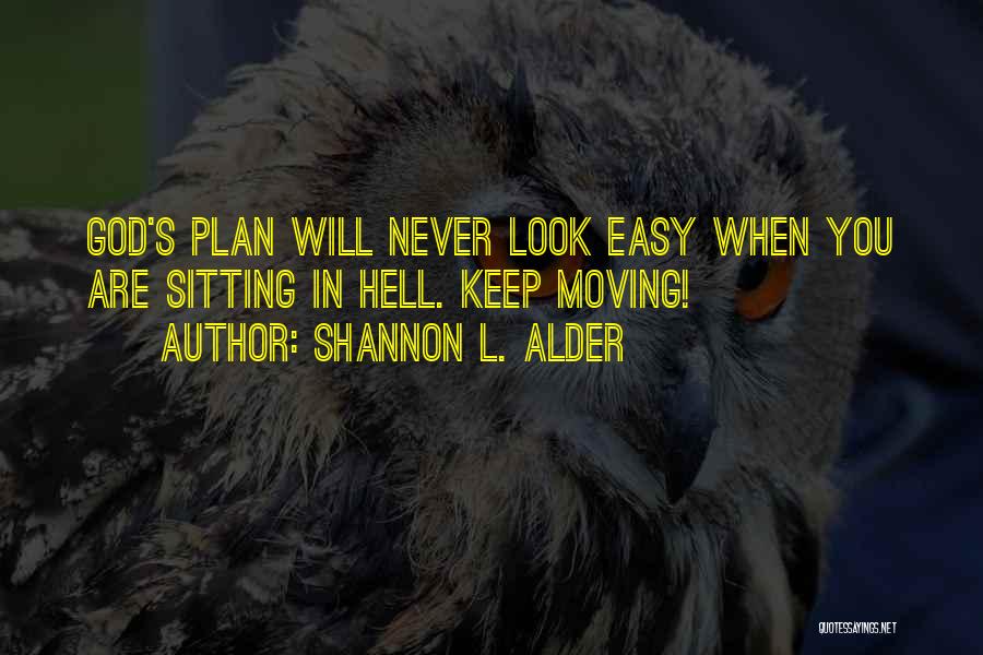 Shannon L. Alder Quotes: God's Plan Will Never Look Easy When You Are Sitting In Hell. Keep Moving!