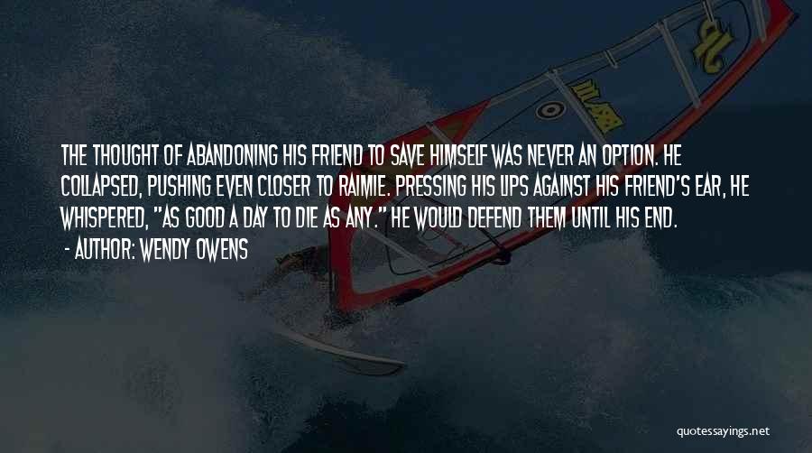 Wendy Owens Quotes: The Thought Of Abandoning His Friend To Save Himself Was Never An Option. He Collapsed, Pushing Even Closer To Raimie.
