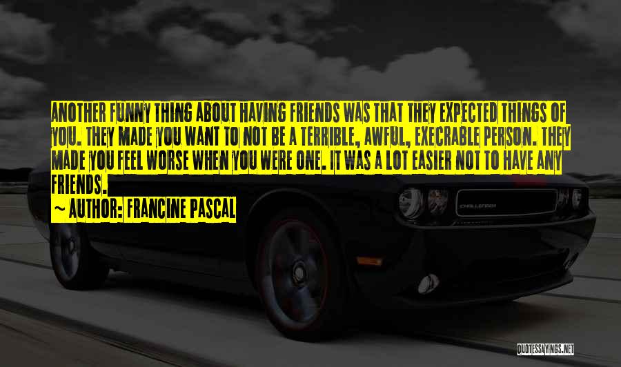 Francine Pascal Quotes: Another Funny Thing About Having Friends Was That They Expected Things Of You. They Made You Want To Not Be