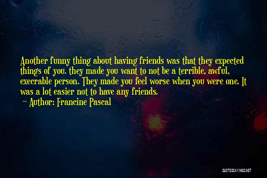 Francine Pascal Quotes: Another Funny Thing About Having Friends Was That They Expected Things Of You. They Made You Want To Not Be