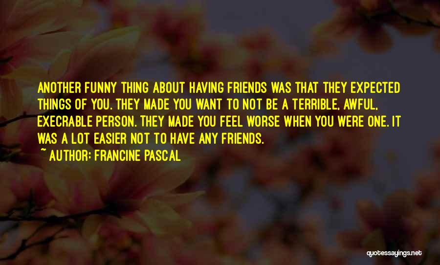 Francine Pascal Quotes: Another Funny Thing About Having Friends Was That They Expected Things Of You. They Made You Want To Not Be