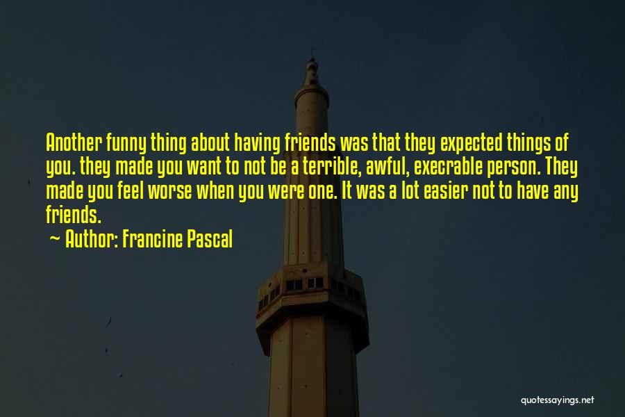 Francine Pascal Quotes: Another Funny Thing About Having Friends Was That They Expected Things Of You. They Made You Want To Not Be