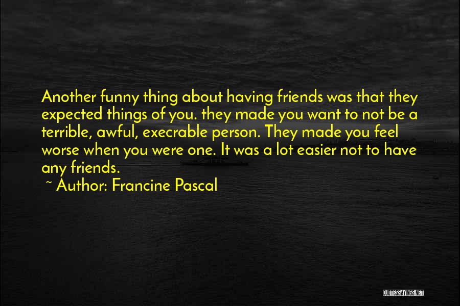 Francine Pascal Quotes: Another Funny Thing About Having Friends Was That They Expected Things Of You. They Made You Want To Not Be