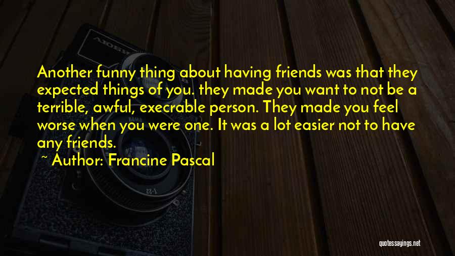 Francine Pascal Quotes: Another Funny Thing About Having Friends Was That They Expected Things Of You. They Made You Want To Not Be